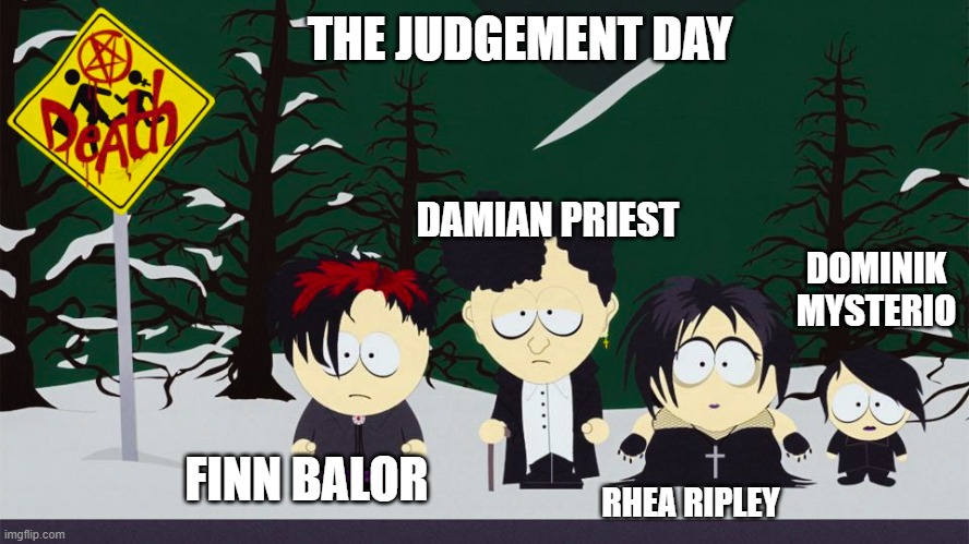 The Judgment Day from South Park | THE JUDGEMENT DAY; DAMIAN PRIEST; DOMINIK MYSTERIO; FINN BALOR; RHEA RIPLEY | image tagged in judgement,wwe,south park,goth | made w/ Imgflip meme maker