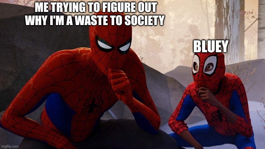 Flabbergasted rn |  ME TRYING TO FIGURE OUT WHY I'M A WASTE TO SOCIETY; BLUEY | image tagged in spider-verse meme,bluey,funny,cartoons | made w/ Imgflip meme maker