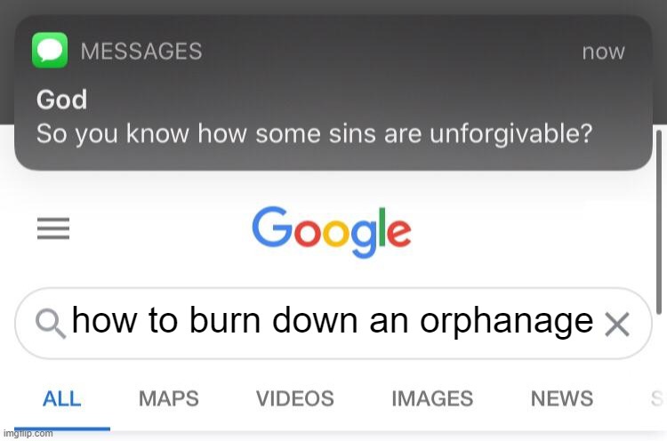 So you know how some sins are unforgivable? | how to burn down an orphanage | image tagged in so you know how some sins are unforgivable | made w/ Imgflip meme maker
