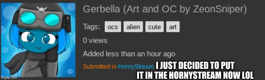 Soooo, an update on https://imgflip.com/i/6tr497 | I JUST DECIDED TO PUT IT IN THE HORNYSTREAM NOW LOL | made w/ Imgflip meme maker