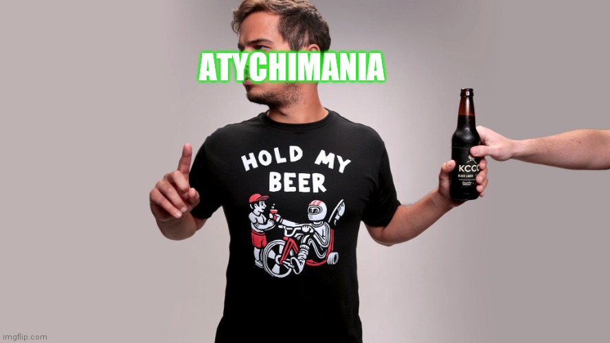Hold my beer | ATYCHIMANIA | image tagged in hold my beer | made w/ Imgflip meme maker