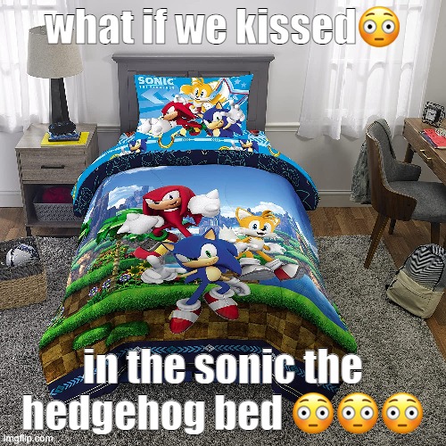 what if we kissed😳; in the sonic the hedgehog bed 😳😳😳 | made w/ Imgflip meme maker