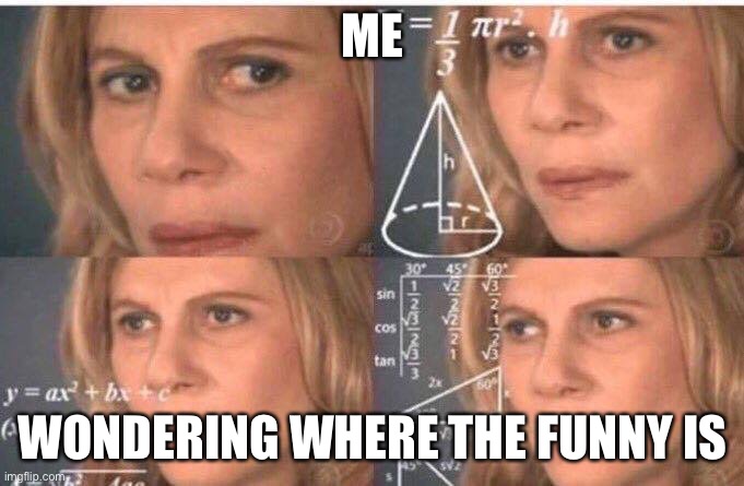 Math lady/Confused lady | ME WONDERING WHERE THE FUNNY IS | image tagged in math lady/confused lady | made w/ Imgflip meme maker