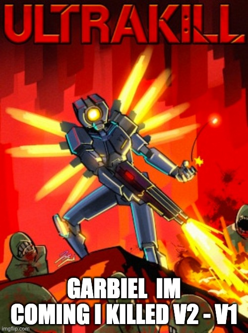 Ultrakill | GARBIEL  IM COMING I KILLED V2 - V1 | image tagged in ultrakill | made w/ Imgflip meme maker