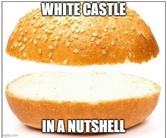 ROASTED (more than they cook their food) | WHITE CASTLE; IN A NUTSHELL | image tagged in nothing burger,savage,shit food,roasted | made w/ Imgflip meme maker