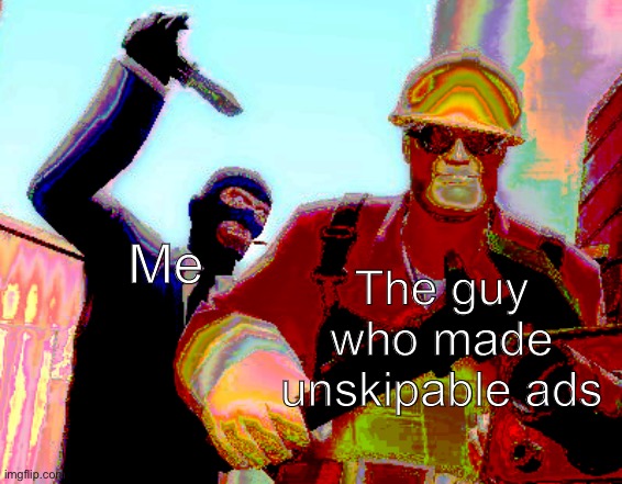 TF2 Backstab | Me The guy who made unskipable ads | image tagged in tf2 backstab | made w/ Imgflip meme maker