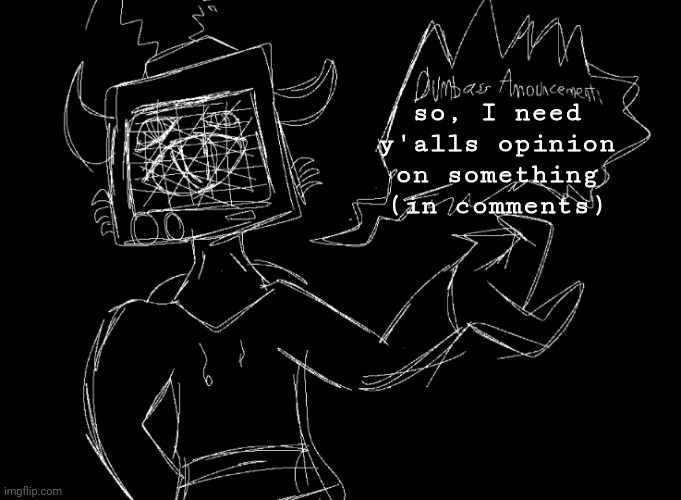 h | so, I need y'alls opinion on something (in comments) | image tagged in vix says | made w/ Imgflip meme maker