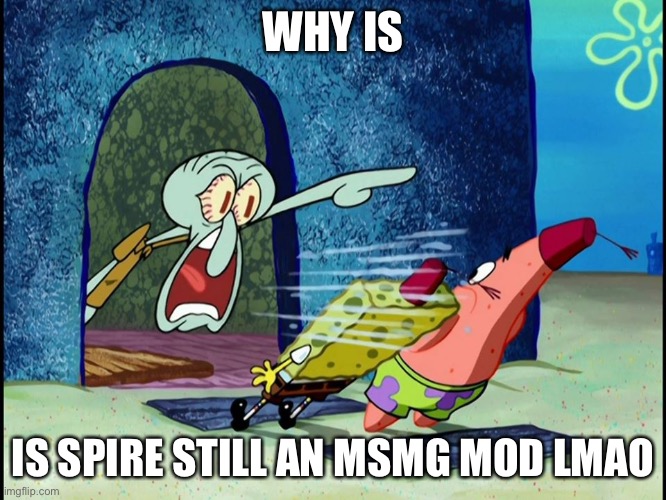 I’m neutral about her, but still… | WHY IS; IS SPIRE STILL AN MSMG MOD LMAO | image tagged in squidward screaming | made w/ Imgflip meme maker