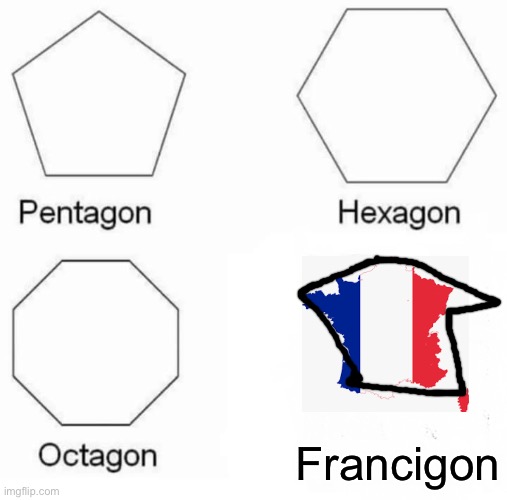 Francigon | Francigon | image tagged in memes,pentagon hexagon octagon | made w/ Imgflip meme maker