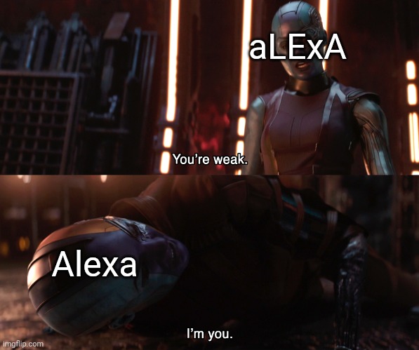 No way Alexa lore | aLExA; Alexa | image tagged in nebula you're weak i'm you | made w/ Imgflip meme maker