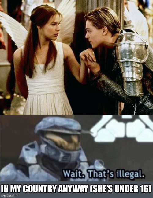 Illegal | image tagged in romeo and juliet,play,illegal,wait thats illegal | made w/ Imgflip meme maker