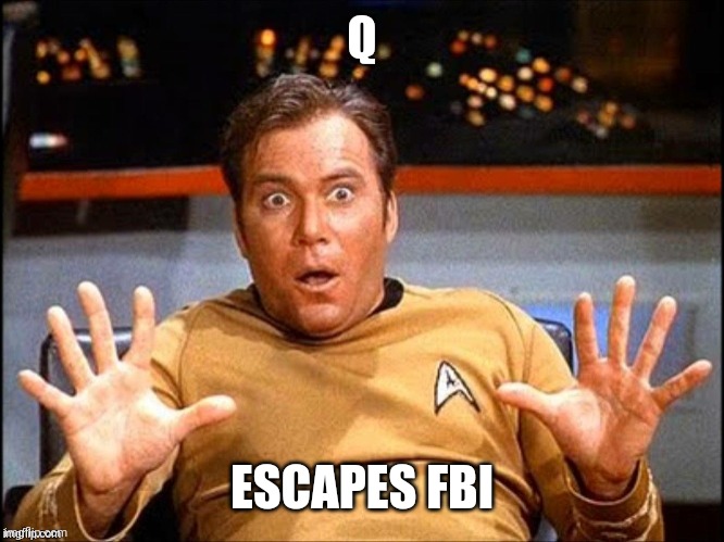 Offended William Shatner | Q ESCAPES FBI | image tagged in offended william shatner | made w/ Imgflip meme maker