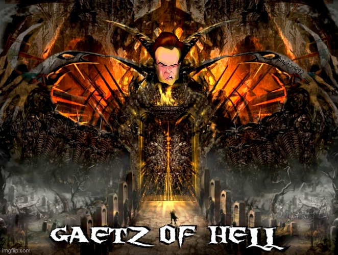 evil republicans | image tagged in matt gaetz,gates of hell,qanon cult,florida,evil repbulicans,hell | made w/ Imgflip meme maker