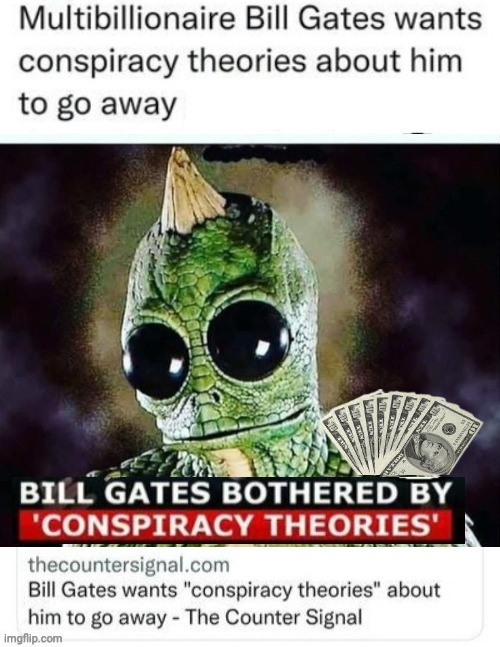 Lizard Man Bill Gates upset over conspiracy theories | image tagged in lizard people reptillions control world template,bill gates | made w/ Imgflip meme maker