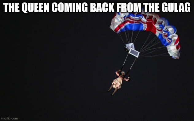 back from the gulag | THE QUEEN COMING BACK FROM THE GULAG | image tagged in queen elizabeth | made w/ Imgflip meme maker