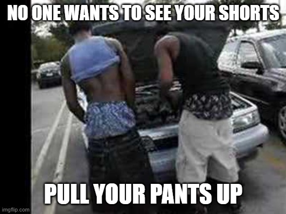 No socks and slides, too | NO ONE WANTS TO SEE YOUR SHORTS; PULL YOUR PANTS UP | image tagged in shorts | made w/ Imgflip meme maker