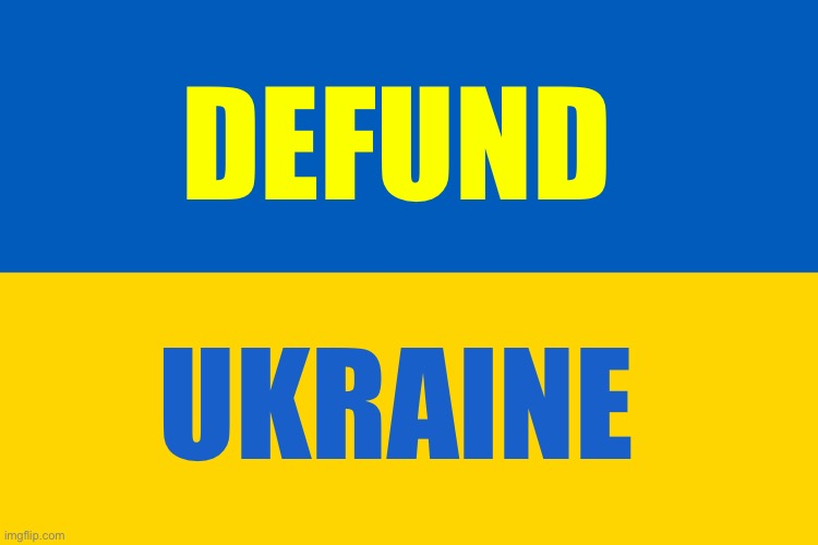 Who else agrees? | DEFUND; UKRAINE | image tagged in ukraine flag | made w/ Imgflip meme maker