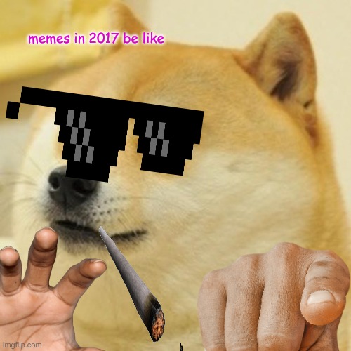 Doge | memes in 2017 be like | image tagged in memes,doge | made w/ Imgflip meme maker