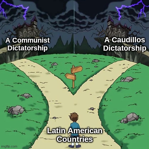 Which side will they choose... | A Caudillos Dictatorship; A Communist Dictatorship; Latin American Countries | made w/ Imgflip meme maker