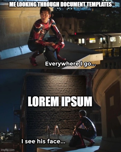 LOREM IPSUM | ME LOOKING THROUGH DOCUMENT TEMPLATES; LOREM IPSUM | image tagged in everywhere i go i see his face,relatable | made w/ Imgflip meme maker