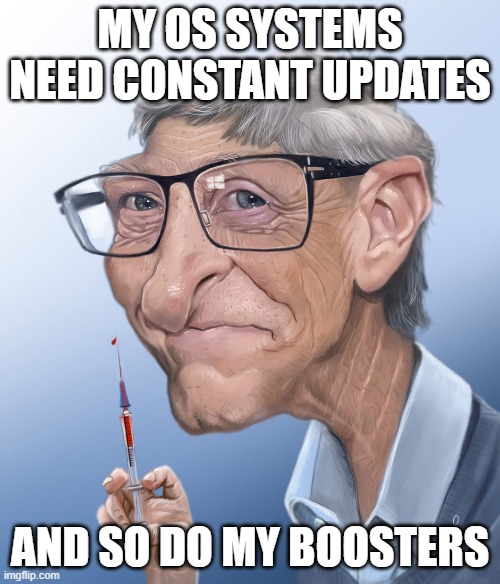 Booster Vaccine | MY OS SYSTEMS NEED CONSTANT UPDATES; AND SO DO MY BOOSTERS | image tagged in bill gates loves vaccines | made w/ Imgflip meme maker
