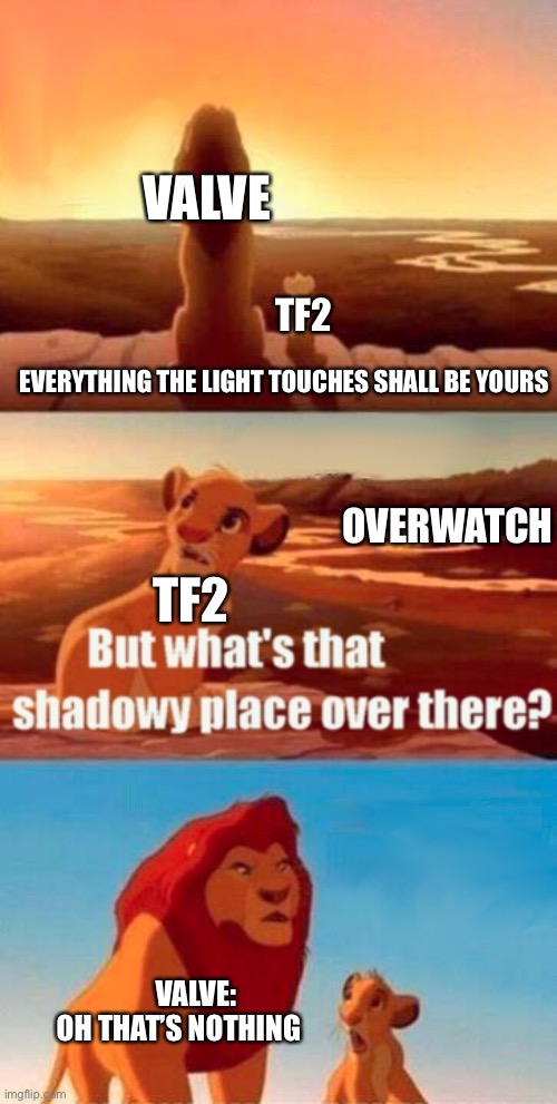 Simba Shadowy Place Meme | VALVE; TF2; OVERWATCH; EVERYTHING THE LIGHT TOUCHES SHALL BE YOURS; TF2; VALVE:
OH THAT’S NOTHING | image tagged in memes,simba shadowy place,tf2,overwatch memes,gaming | made w/ Imgflip meme maker