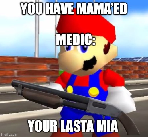 SMG4 Shotgun Mario | YOU HAVE MAMA’ED YOUR LASTA MIA MEDIC: | image tagged in smg4 shotgun mario | made w/ Imgflip meme maker
