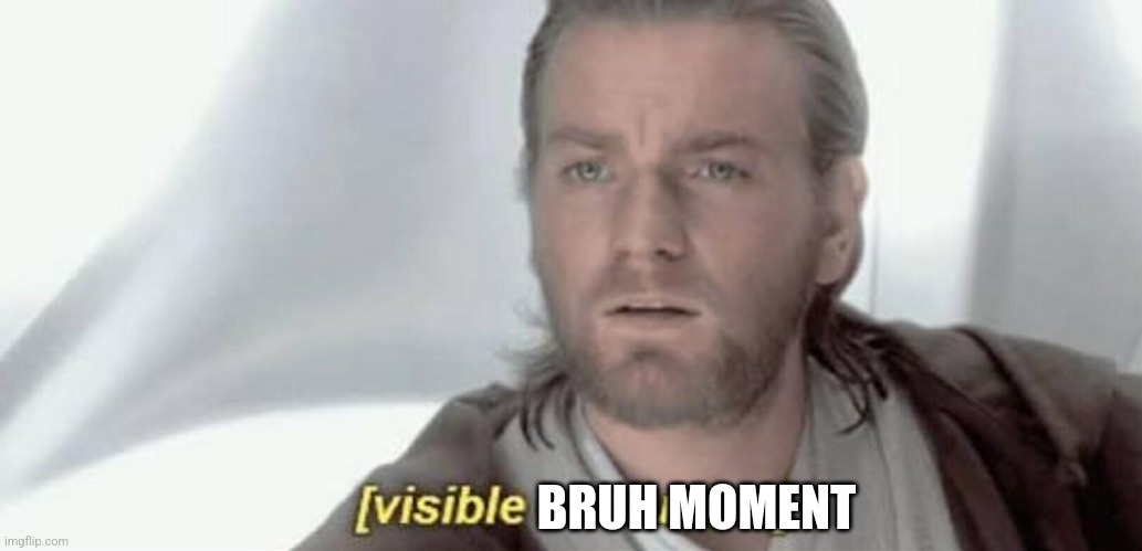 Visible Confusion | BRUH MOMENT | image tagged in visible confusion | made w/ Imgflip meme maker