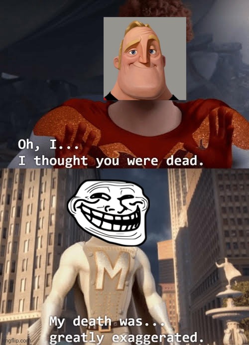 My death was greatly exaggerated | image tagged in my death was greatly exaggerated | made w/ Imgflip meme maker