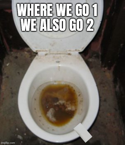 what a hot Q mess! | WHERE WE GO 1
WE ALSO GO 2 | image tagged in very dirty toilet,number,1,and,2,toilet humor | made w/ Imgflip meme maker