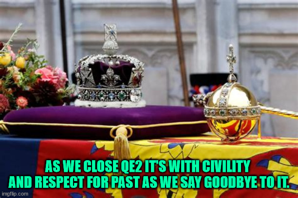 Queen | AS WE CLOSE QE2 IT'S WITH CIVILITY 
AND RESPECT FOR PAST AS WE SAY GOODBYE TO IT. | image tagged in respect,civillized | made w/ Imgflip meme maker