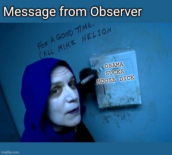 OBAMA SUCKS MOOSE DICK; Message from Observer | image tagged in fire,useless,democrats,vote,republican | made w/ Imgflip meme maker