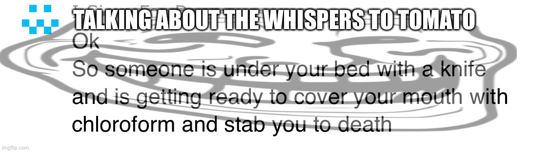 TALKING ABOUT THE WHISPERS TO TOMATO | made w/ Imgflip meme maker