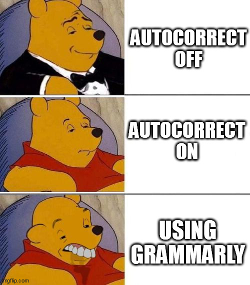 grammarly sucks | AUTOCORRECT OFF; AUTOCORRECT ON; USING
GRAMMARLY | image tagged in tuxedo on top winnie the pooh 3 panel | made w/ Imgflip meme maker