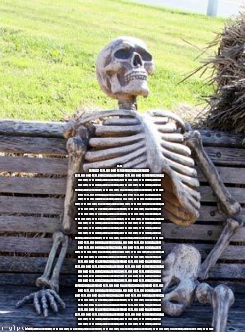 Waiting Skeleton | REAL HIM BOZO REAL HIM BOZO REAL HIM BOZO REAL HIM BOZO REAL HIM BOZO REAL HIM BOZO REAL HIM BOZO REAL HIM BOZO REAL HIM BOZO REAL HIM BOZO REAL HIM BOZO REAL HIM BOZO REAL HIM BOZO REAL HIM BOZO REAL HIM BOZO REAL HIM BOZO REAL HIM BOZO REAL HIM BOZO REAL HIM BOZO REAL HIM BOZO REAL HIM BOZO REAL HIM BOZO REAL HIM BOZO REAL HIM BOZO REAL HIM BOZO REAL HIM BOZO REAL HIM BOZO REAL HIM BOZO REAL HIM BOZO REAL HIM BOZO REAL HIM BOZO REAL HIM BOZO REAL HIM BOZO REAL HIM BOZO REAL HIM BOZO REAL HIM BOZO REAL HIM BOZO REAL HIM BOZO REAL HIM BOZO REAL HIM BOZO REAL HIM BOZO REAL HIM BOZO REAL HIM BOZO REAL HIM BOZO REAL HIM BOZO REAL HIM BOZO REAL HIM BOZO REAL HIM BOZO REAL HIM BOZO REAL HIM BOZO REAL HIM BOZO REAL HIM BOZO REAL HIM BOZO REAL HIM BOZO REAL HIM BOZO REAL HIM BOZO REAL HIM BOZO REAL HIM BOZO REAL HIM BOZO REAL HIM BOZO REAL HIM BOZO REAL HIM BOZO REAL HIM BOZO REAL HIM BOZO REAL HIM BOZO REAL HIM BOZO REAL HIM BOZO REAL HIM BOZO REAL HIM BOZO REAL HIM BOZO REAL HIM BOZO REAL HIM BOZO REAL HIM BOZO REAL HIM BOZO REAL HIM BOZO REAL HIM BOZO REAL HIM BOZO REAL HIM BOZO REAL HIM BOZO REAL HIM BOZO REAL HIM BOZO REAL HIM BOZO REAL HIM BOZO REAL HIM BOZO REAL HIM BOZO REAL HIM BOZO REAL HIM BOZO REAL HIM BOZO REAL HIM BOZO REAL HIM BOZO REAL HIM BOZO REAL HIM BOZO REAL HIM BOZO REAL HIM BOZO REAL HIM BOZO REAL HIM BOZO REAL HIM BOZO REAL HIM BOZO REAL HIM BOZO REAL HIM BOZO REAL HIM BOZO REAL HIM BOZO REAL HIM BOZO REAL HIM BOZO REAL HIM BOZO REAL HIM BOZO REAL HIM BOZO REAL HIM BOZO REAL HIM BOZO REAL HIM BOZO REAL HIM BOZO REAL HIM BOZO REAL HIM BOZO REAL HIM BOZO REAL HIM BOZO REAL HIM BOZO REAL HIM BOZO REAL HIM BOZO REAL HIM BOZO REAL HIM BOZO REAL HIM BOZO REAL HIM BOZO REAL HIM BOZO REAL HIM BOZO REAL HIM BOZO REAL HIM BOZO REAL HIM BOZO REAL HIM BOZO REAL HIM BOZO REAL HIM BOZO REAL HIM BOZO REAL HIM BOZO REAL HIM BOZO REAL HIM BOZO REAL HIM BOZO REAL HIM BOZO REAL HIM BOZO REAL HIM BOZO REAL HIM BOZO REAL HIM BOZO REAL HIM BOZO REAL HIM BOZO REAL HIM BOZO REAL HIM BOZO REAL HIM BOZO REAL HIM BOZO REAL HIM BOZO REAL HIM BOZO REAL HIM BOZO REAL HIM BOZO REAL HIM BOZO REAL HIM BOZO REAL HIM BOZO REAL HIM BOZO REAL HIM BOZO REAL HIM BOZO REAL HIM BOZO REAL HIM BOZO REAL HIM BOZO REAL HIM BOZO REAL HIM BOZO REAL HIM BOZO REAL HIM BOZO REAL HIM BOZO REAL HIM BOZO REAL HIM BOZO REAL HIM BOZO REAL HIM BOZO REAL HIM BOZO REAL HIM BOZO REAL HIM BOZO REAL HIM BOZO REAL HIM BOZO REAL HIM BOZO REAL HIM BOZO REAL HIM BOZO REAL HIM BOZO REAL HIM BOZO REAL HIM | image tagged in memes,waiting skeleton | made w/ Imgflip meme maker