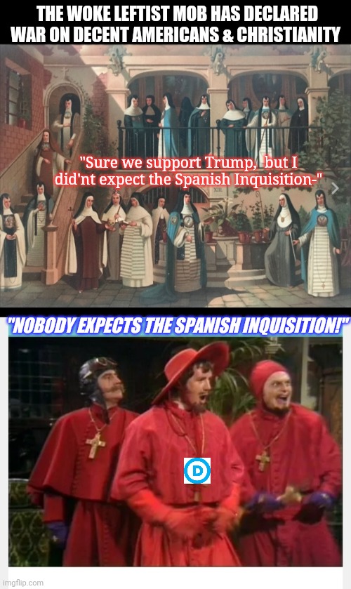Their chief weapon is fear... |  THE WOKE LEFTIST MOB HAS DECLARED WAR ON DECENT AMERICANS & CHRISTIANITY; "Sure we support Trump,  but I did'nt expect the Spanish Inquisition-"; "NOBODY EXPECTS THE SPANISH INQUISITION!" | image tagged in vote,republican | made w/ Imgflip meme maker