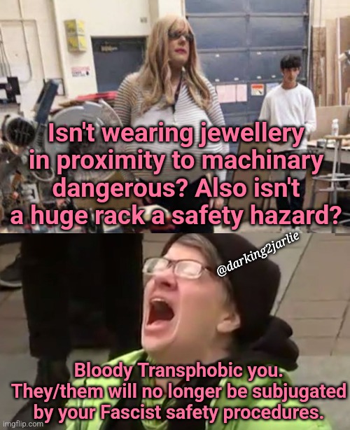 mOre pOOwer to yOu!!!! |  Isn't wearing jewellery in proximity to machinary dangerous? Also isn't a huge rack a safety hazard? @darking2jarlie; Bloody Transphobic you. They/them will no longer be subjugated by your Fascist safety procedures. | image tagged in screaming liberal,canada,liberal logic,transphobic,woke,boobs | made w/ Imgflip meme maker