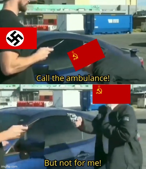 Call an ambulance but not for me | image tagged in call an ambulance but not for me,ww2,nazi germany,soviet union | made w/ Imgflip meme maker