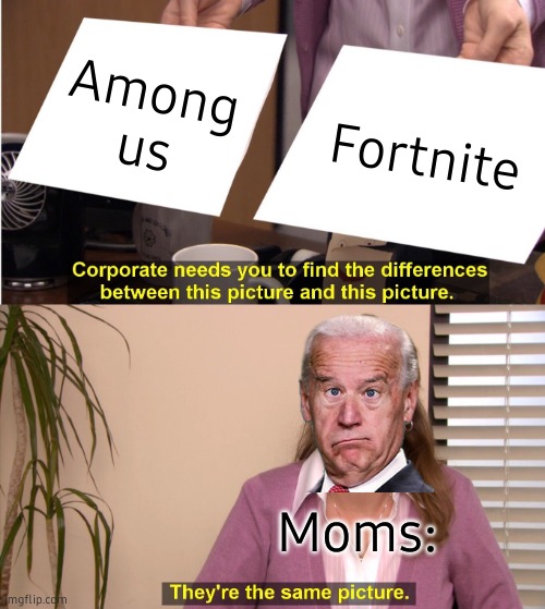 They're The Same Picture Meme | Among us; Fortnite; Moms: | image tagged in memes,they're the same picture | made w/ Imgflip meme maker