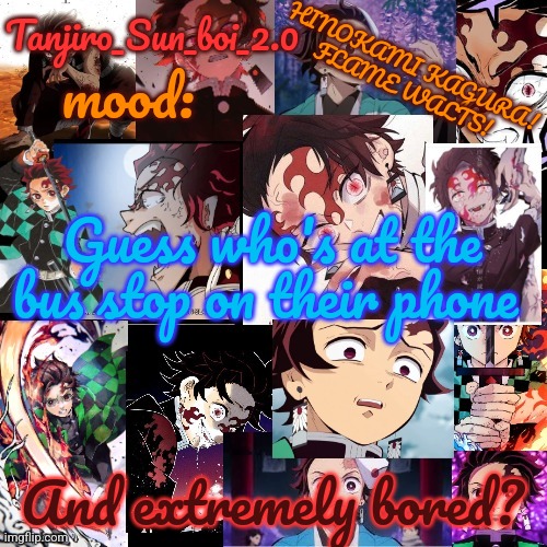 Tanjiro_Sun_boi_2.0's temp ☀ | Guess who's at the bus stop on their phone; And extremely bored? | image tagged in tanjiro_sun_boi_2 0's temp | made w/ Imgflip meme maker