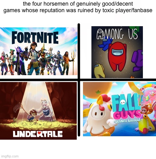 Image Title | the four horsemen of genuinely good/decent games whose reputation was ruined by toxic player/fanbase | image tagged in memes,blank starter pack,gaming | made w/ Imgflip meme maker