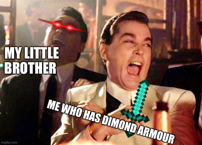 Good Fellas Hilarious | MY LITTLE BROTHER; ME WHO HAS DIMOND ARMOUR | image tagged in memes,good fellas hilarious | made w/ Imgflip meme maker