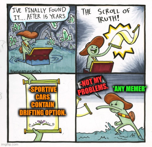 -Scroll of very trustful info. | -SPORTIVE CARS CONTAIN DRIFTING OPTION. -NOT MY PROBLEMS. *ANY MEMER* | image tagged in memes,the scroll of truth,car drift meme,left exit 12 off ramp,first world problems,landon_the_memer | made w/ Imgflip meme maker