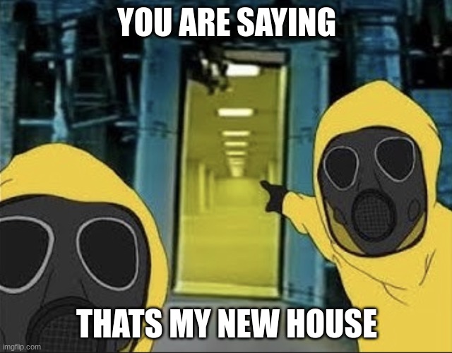 dont buy 1,000 dollar houses kids | YOU ARE SAYING; THATS MY NEW HOUSE | image tagged in hazmat men pointing at the backrooms portal | made w/ Imgflip meme maker