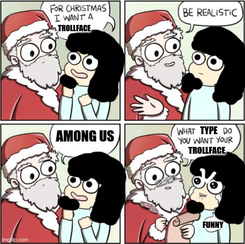 Fo krimah, I want zee TROLLFACE | TROLLFACE; AMONG US; TYPE; TROLLFACE; FUNNY | image tagged in for christmas i want a dragon,troll face,reniita,among us | made w/ Imgflip meme maker