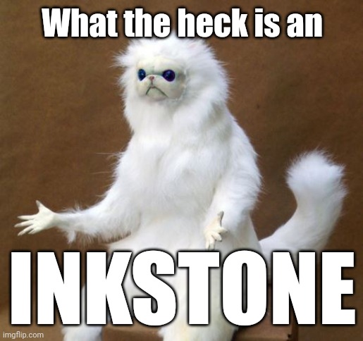 I have no idea what dat is | What the heck is an; INKSTONE | image tagged in what the heck cat | made w/ Imgflip meme maker