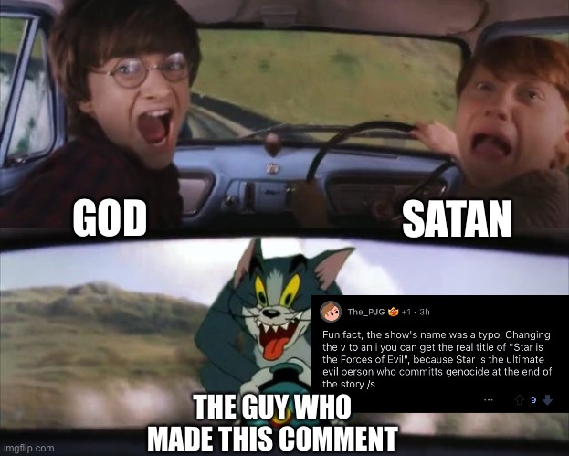 This Boi Lyin’ | SATAN; GOD; THE GUY WHO MADE THIS COMMENT | image tagged in tom chasing harry and ron weasly,memes,svtfoe,reddit,star vs the forces of evil,star butterfly | made w/ Imgflip meme maker