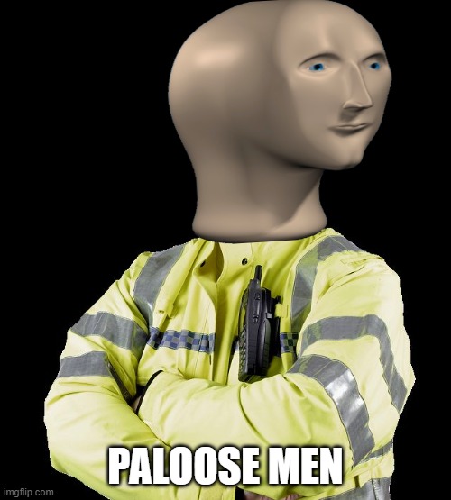 UK Policeman | PALOOSE MEN | image tagged in uk policeman | made w/ Imgflip meme maker