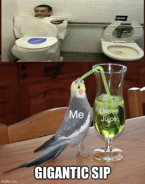 unsee juice | GIGANTIC SIP | image tagged in unsee juice,funny | made w/ Imgflip meme maker