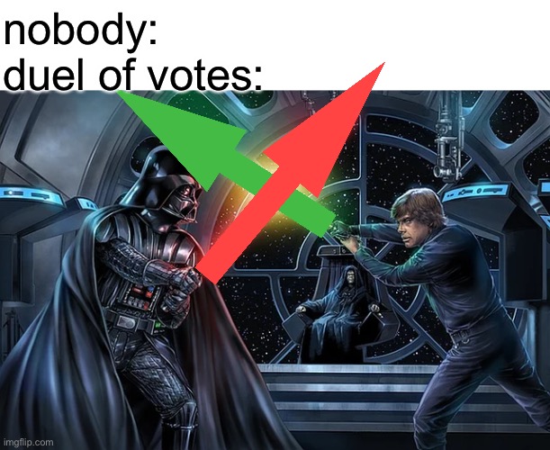 duel of votes | nobody: 
duel of votes: | image tagged in star wars | made w/ Imgflip meme maker